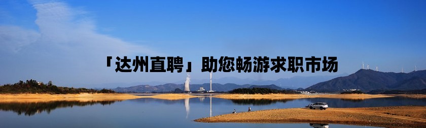 「达州直聘」助您畅游求职市场