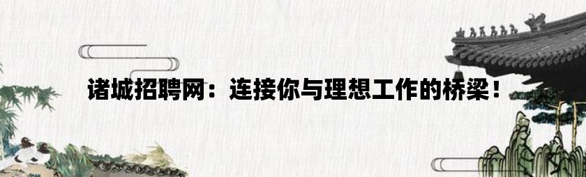 诸城招聘网：连接你与理想工作的桥梁！