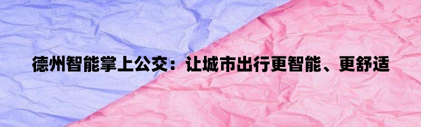 德州智能掌上公交：让城市出行更智能、更舒适