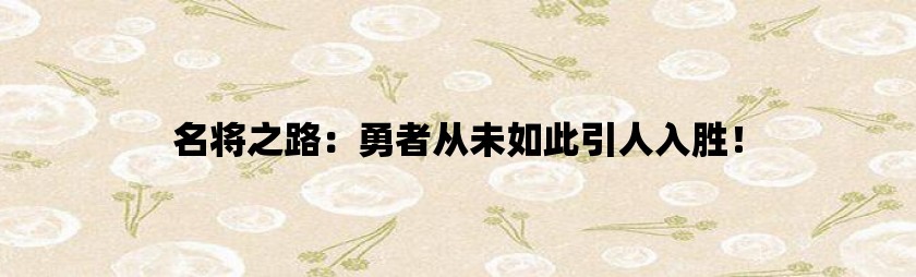 名将之路：勇者从未如此引人入胜！