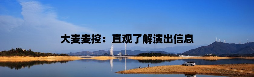 大麦麦控：直观了解演出信息